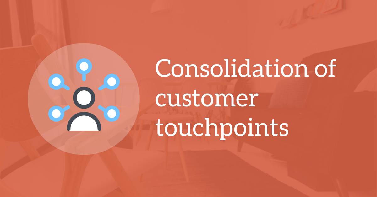 Consolidation of customer touchpoints