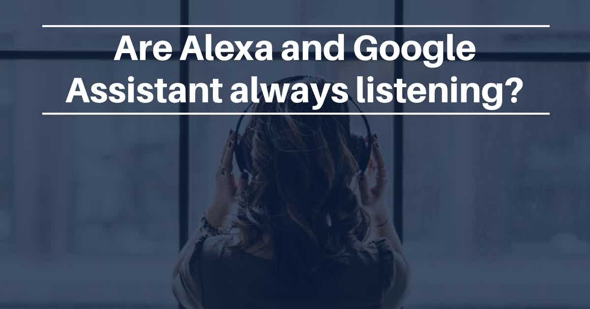 Are Alexa And Google Assistant Always Listening
