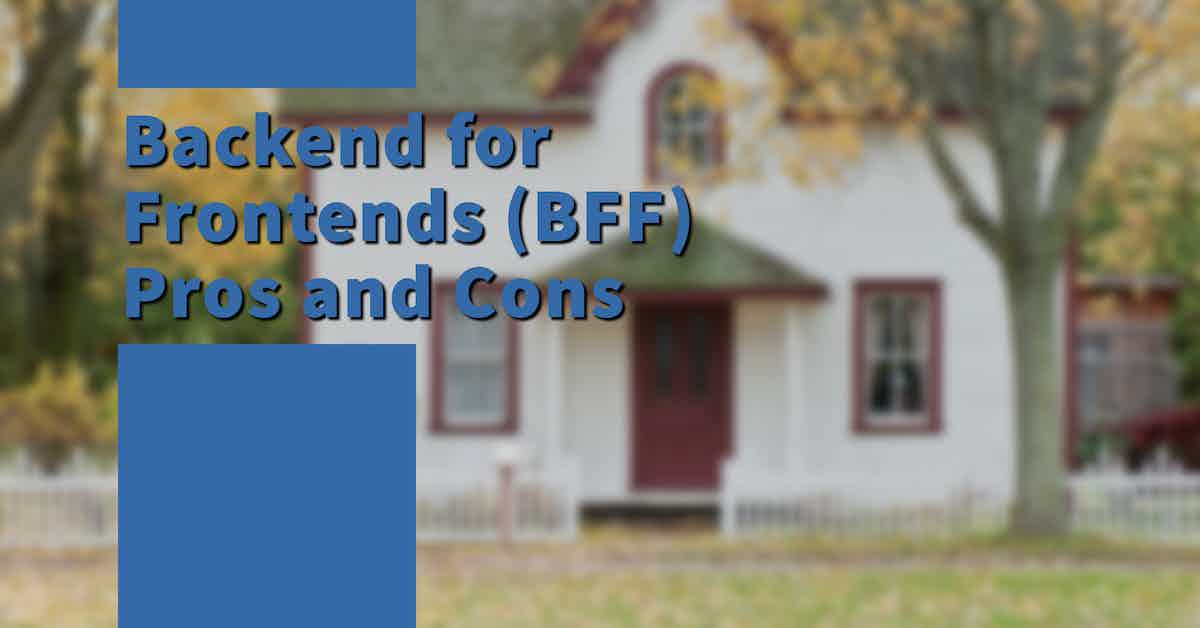 Backend for Frontends (BFF) Pros and Cons