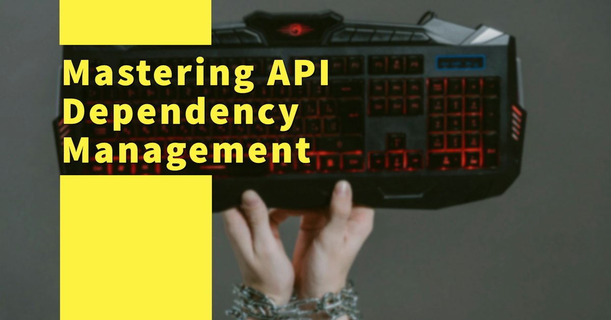 Mastering API Dependency Management